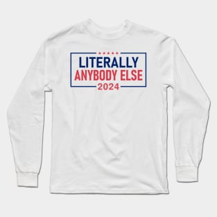 "LITERALLY ANYBODY ELSE 2024" Long Sleeve T-Shirt